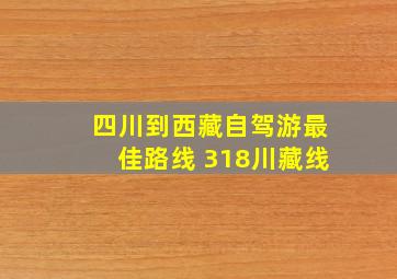 四川到西藏自驾游最佳路线 318川藏线